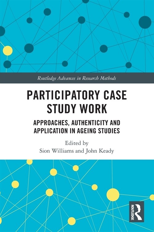 Participatory Case Study Work : Approaches, Authenticity and Application in Ageing Studies (Paperback)