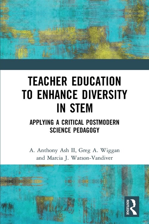 Teacher Education to Enhance Diversity in STEM : Applying a Critical Postmodern Science Pedagogy (Paperback)
