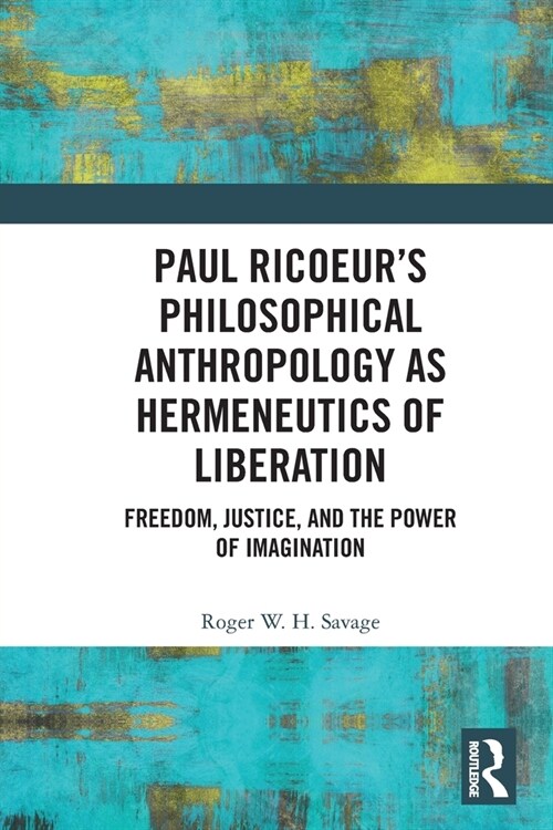 Paul Ricoeur’s Philosophical Anthropology as Hermeneutics of Liberation : Freedom, Justice, and the Power of Imagination (Paperback)