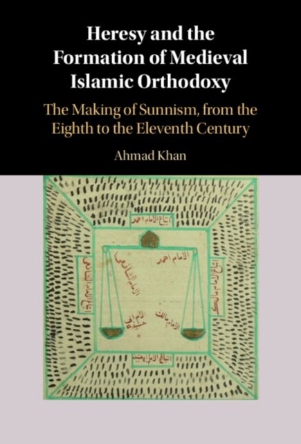 Heresy and the Formation of Medieval Islamic Orthodoxy : The Making of Sunnism, from the Eighth to the Eleventh Century (Hardcover)