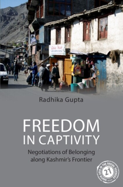 Freedom in Captivity : Negotiations of Belonging along Kashmirs Frontier (Hardcover)