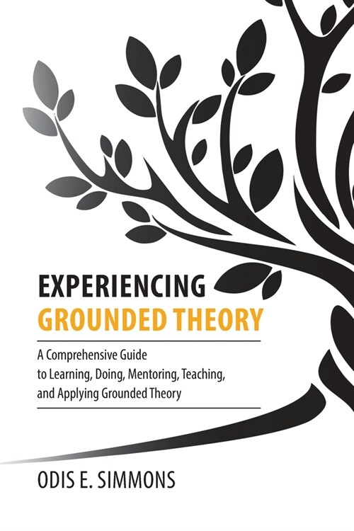 Experiencing Grounded Theory: A Comprehensive Guide to Learning, Doing, Mentoring, Teaching, and Applying Grounded Theory (Paperback)