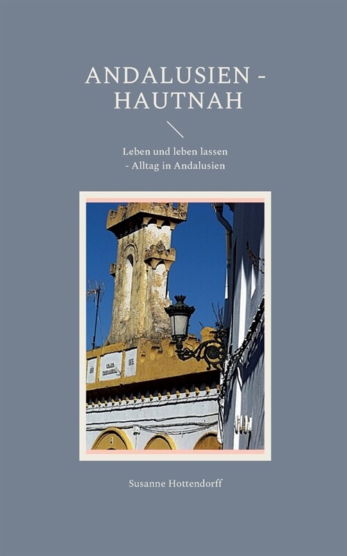 Andalusien - Hautnah: Leben und leben lassen - Alltag in Andalusien (Paperback)