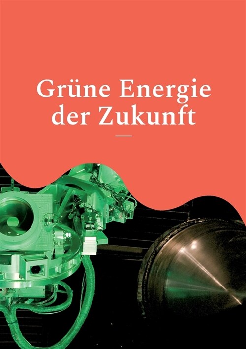 Gr?e Energie der Zukunft: Wasserstoff, Solarzellen und Kernfusion - Pressemeldungen zum Stand der Forschung (Paperback)