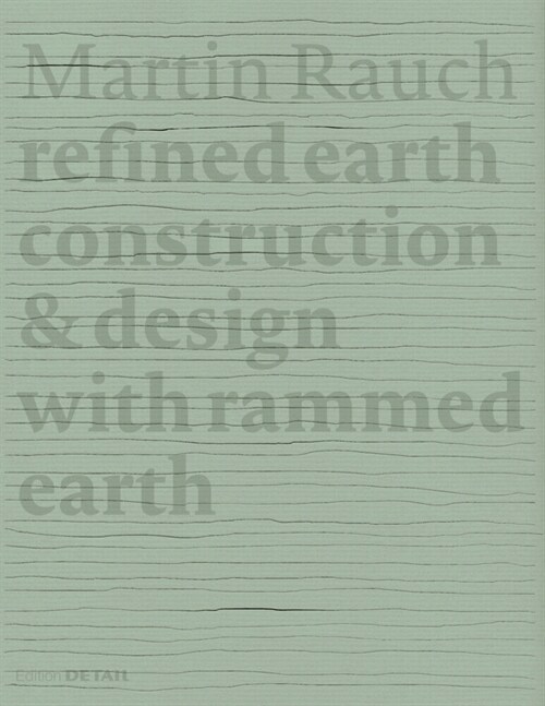 Martin Rauch Refined Earth: Construction & Design of Rammed Earth (Hardcover, 3, 3.)