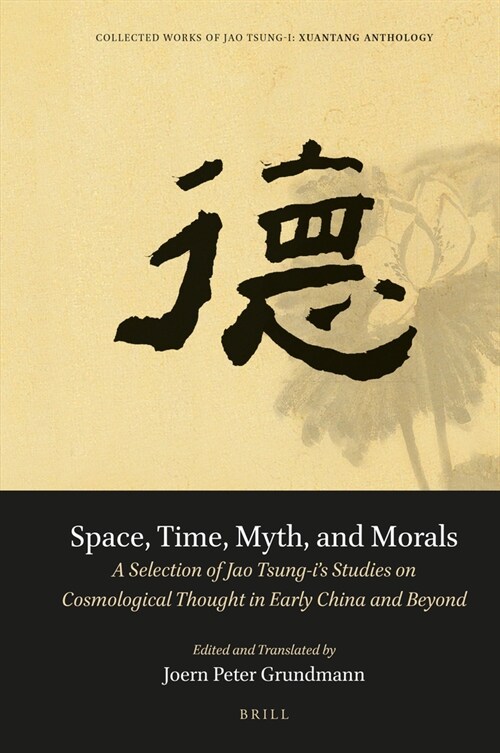 Space, Time, Myth, and Morals: A Selection of Jao Tsung-Is Studies on Cosmological Thought in Early China and Beyond (Hardcover)