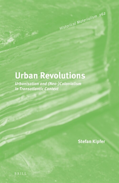 Urban Revolutions: Urbanisation and (Neo-)Colonialism in Transatlantic Context (Hardcover)