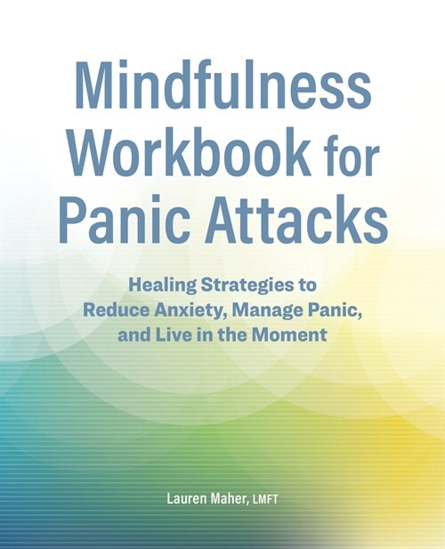 Mindfulness Workbook for Panic Attacks: Healing Strategies to Reduce Anxiety, Manage Panic and Live in the Moment (Paperback)