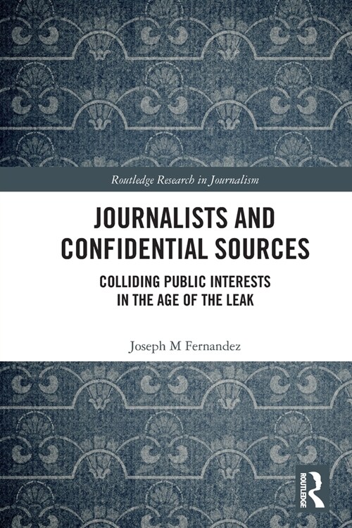 Journalists and Confidential Sources : Colliding Public Interests in the Age of the Leak (Paperback)