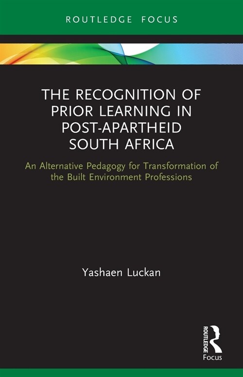 The Recognition of Prior Learning in Post-Apartheid South Africa : An Alternative Pedagogy for Transformation of the Built Environment Professions (Paperback)