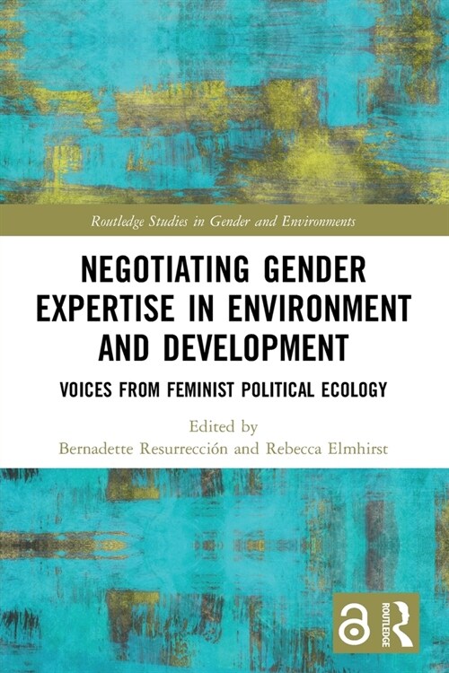 Negotiating Gender Expertise in Environment and Development : Voices from Feminist Political Ecology (Paperback)