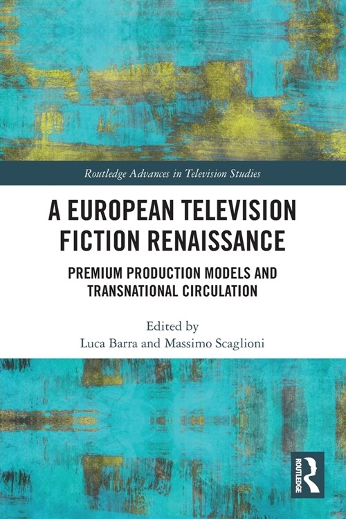 A European Television Fiction Renaissance : Premium Production Models and Transnational Circulation (Paperback)