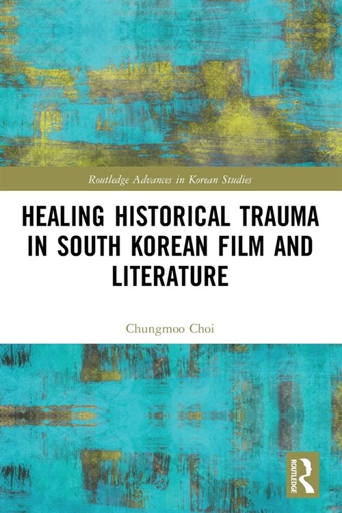Healing Historical Trauma in South Korean Film and Literature (Paperback, 1)