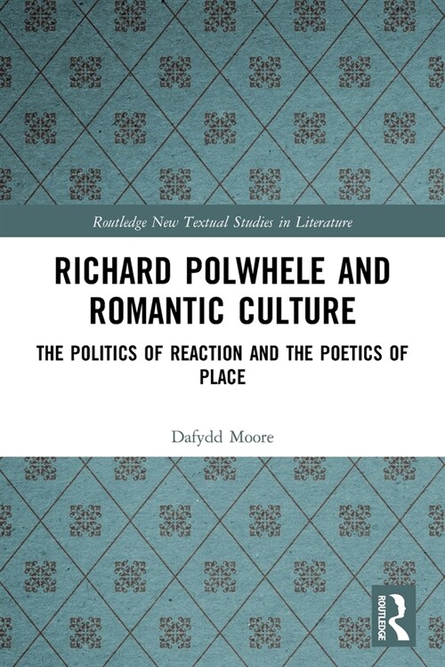 Richard Polwhele and Romantic Culture : The Politics of Reaction and the Poetics of Place (Paperback)