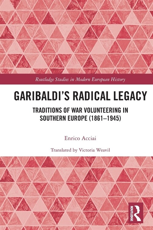 Garibaldi’s Radical Legacy : Traditions of War Volunteering in Southern Europe (1861–1945) (Paperback)