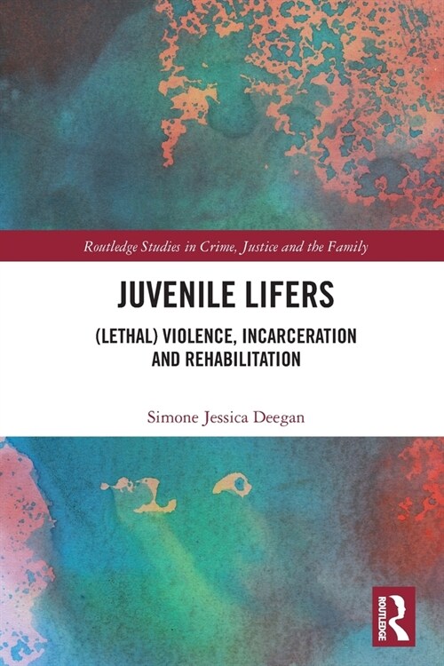 Juvenile Lifers : (Lethal) Violence, Incarceration and Rehabilitation (Paperback)