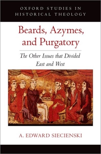 Beards, Azymes, and Purgatory: The Other Issues That Divided East and West (Hardcover)