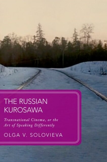 The Russian Kurosawa : Transnational Cinema, or the Art of Speaking Differently (Hardcover)