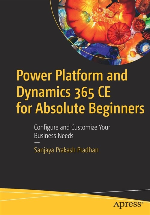 Power Platform and Dynamics 365 Ce for Absolute Beginners: Configure and Customize Your Business Needs (Paperback)