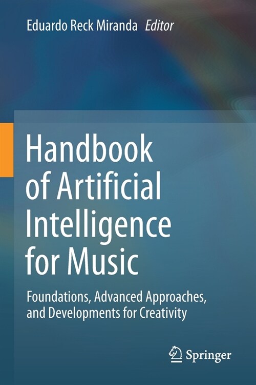 Handbook of Artificial Intelligence for Music: Foundations, Advanced Approaches, and Developments for Creativity (Paperback)