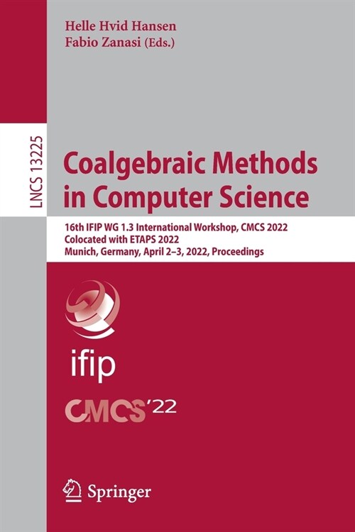 Coalgebraic Methods in Computer Science: 16th IFIP WG 1.3 International Workshop, CMCS 2022, Colocated with ETAPS 2022, Munich, Germany, April 2-3, 20 (Paperback)