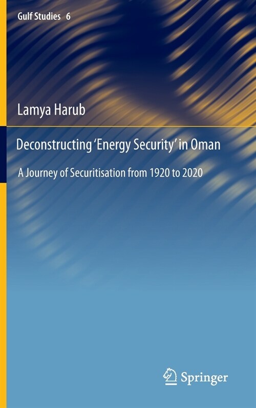 Deconstructing Energy Security in Oman: A Journey of Securitisation from 1920 to 2020 (Hardcover, 2022)