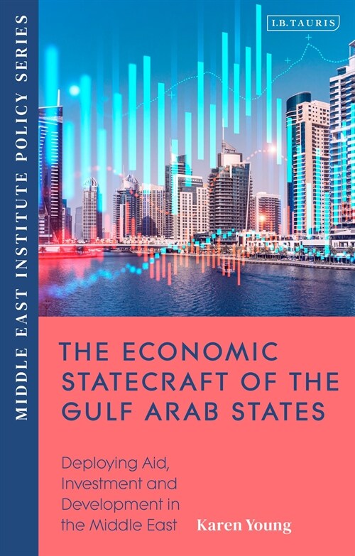 The Economic Statecraft of the Gulf Arab States : Deploying Aid, Investment and Development Across the MENAP (Hardcover)