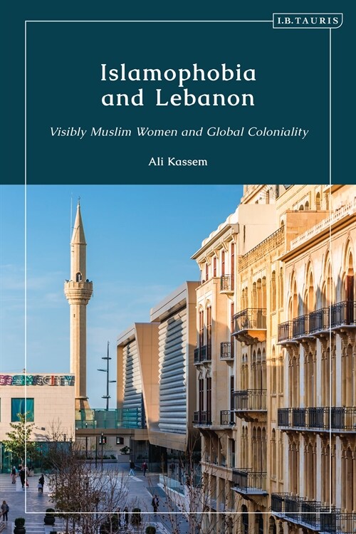 Islamophobia and Lebanon : Visibly Muslim Women and Global Coloniality (Hardcover)