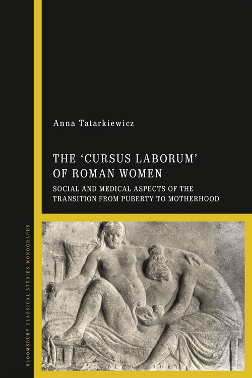 The cursus laborum of Roman Women : Social and Medical Aspects of the Transition from Puberty to Motherhood (Hardcover)