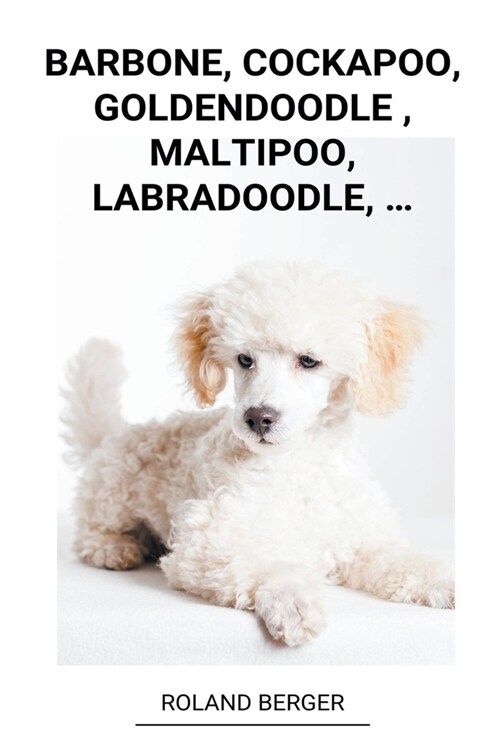 Barbone, Cockapoo, Goldendoodle, Maltipoo, Labradoodle, ... (Paperback)