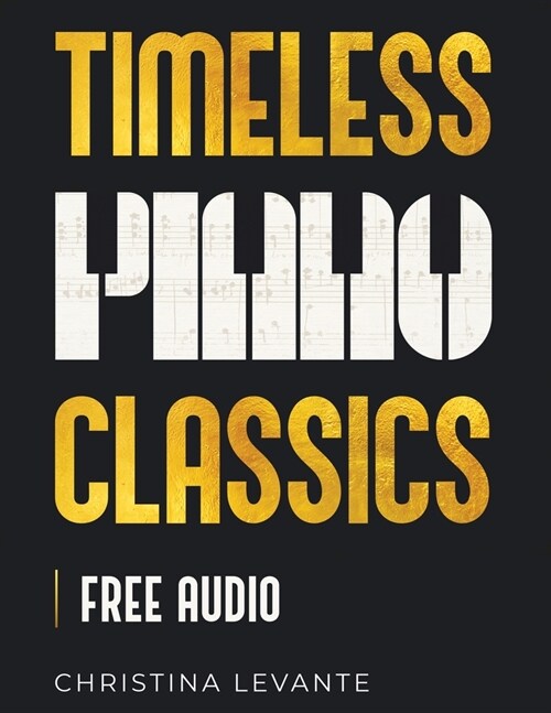 Timeless Piano Classics: 45 Beautiful Pieces of Classical Piano Music for Learners (+Free Audio) (Paperback)