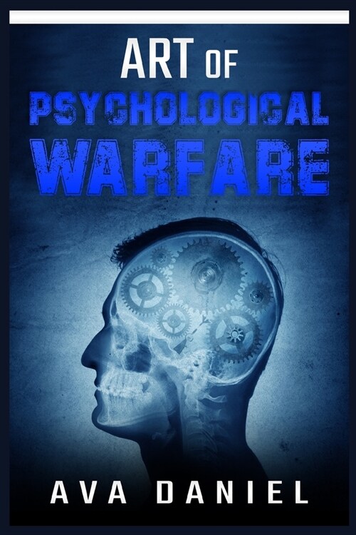 Art of Psychological Warfare: Learn Dark Techniques to Mislead, Intimidate, Demoralize, and Influence the Thinking or Behavior of Your Enemies and H (Paperback)