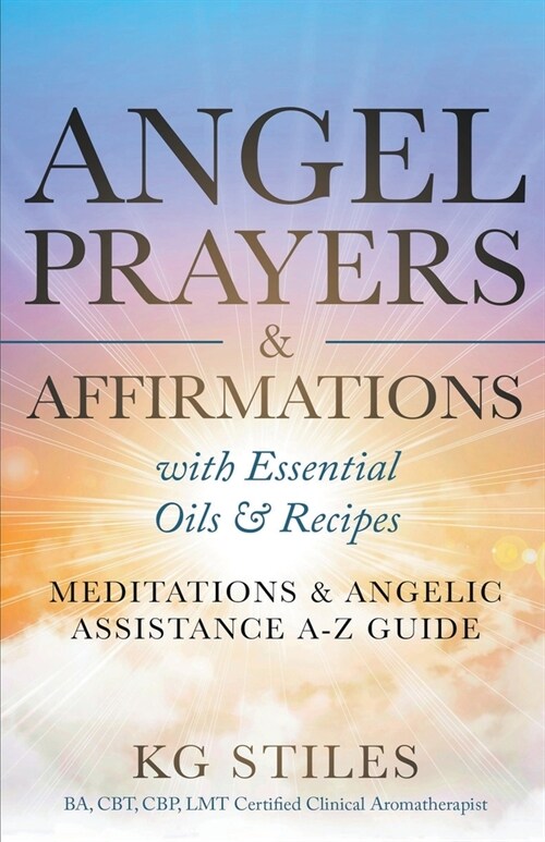 Angel Prayers & Affirmations with Essential Oils & Recipes Meditations & Angelic Assistance A-Z Guide (Paperback)