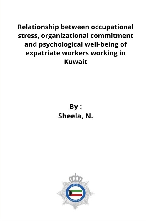 Relationship between occupational stress, organizational commitment and psychological well-being of expatriate workers working in Kuwait (Paperback)