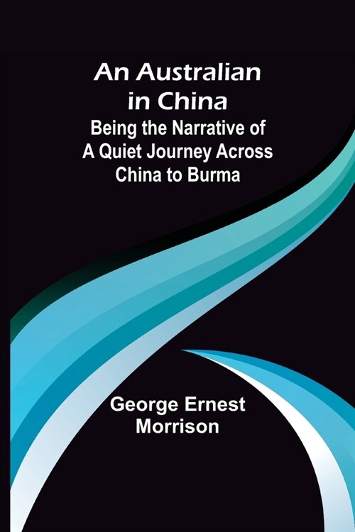 An Australian in China; Being the Narrative of a Quiet Journey Across China to Burma (Paperback)