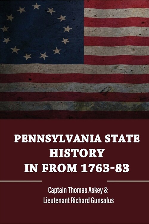 Pennsylvania State History In From 1763-83: Captain Thomas Askey & Lieutenant Richard Gunsalus: U.S. History And Historical Documents (Paperback)