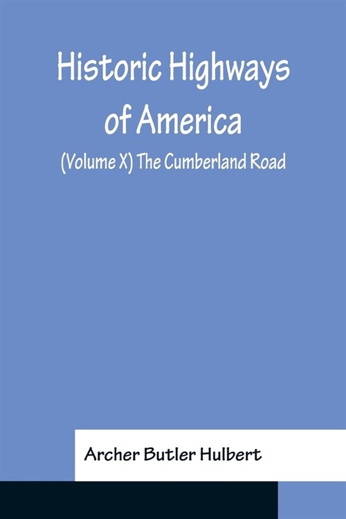 Historic Highways of America; (Volume X) The Cumberland Road (Paperback)