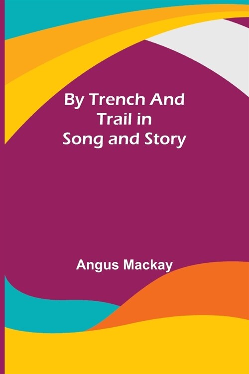 By Trench and Trail in Song and Story (Paperback)