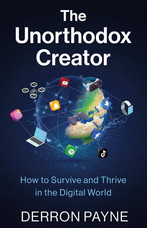 The Unorthodox Creator: How to Survive and Thrive in the Digital World (Paperback)