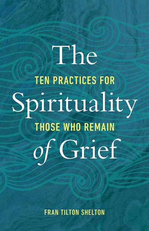 The Spirituality of Grief: Ten Practices for Those Who Remain (Paperback)