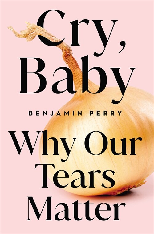 Cry, Baby: Why Our Tears Matter (Hardcover)