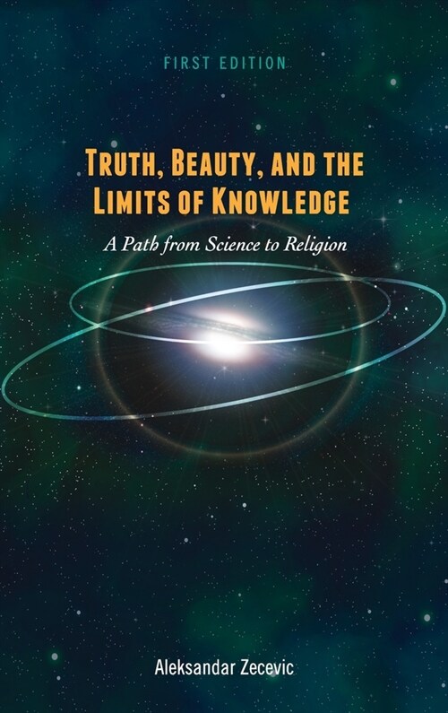 Truth, Beauty, and the Limits of Knowledge: A Path from Science to Religion (Hardcover)