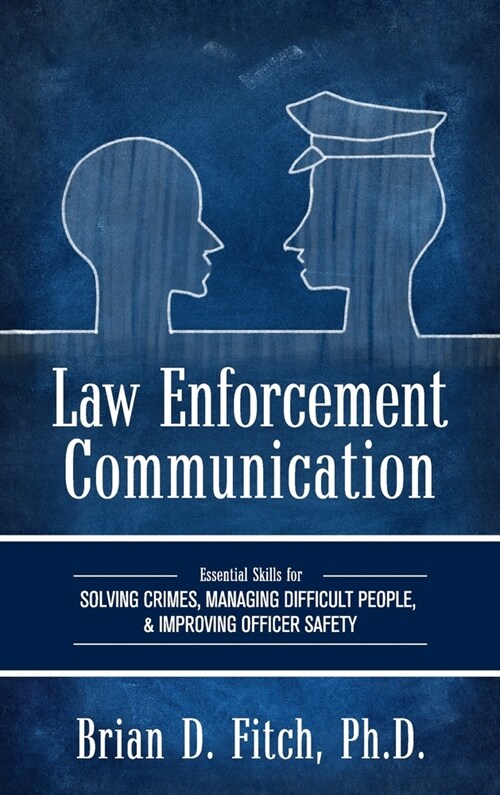 Law Enforcement Communication: Essential Skills for Solving Crimes, Managing Difficult People, and Improving Officer Safety (Hardcover)