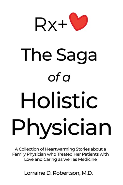 The Saga of a Holistic Physician: A Collection of Heartwarming Stories about a Family Physician who Treated Her Patients with Love and Caring as well (Paperback)