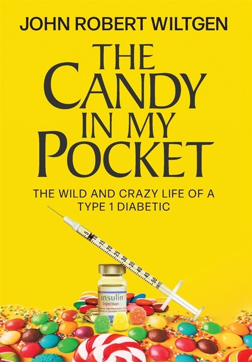 The Candy In My Pocket: The Wild and Crazy Life of a Type 1 Diabetic (Hardcover)