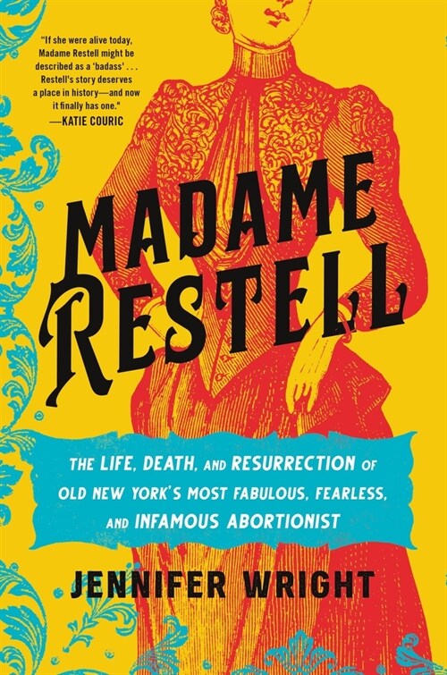 Madame Restell: The Life, Death, and Resurrection of Old New Yorks Most Fabulous, Fearless, and Infamous Abortionist (Hardcover)