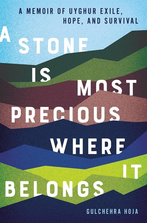 A Stone Is Most Precious Where It Belongs: A Memoir of Uyghur Exile, Hope, and Survival (Hardcover)