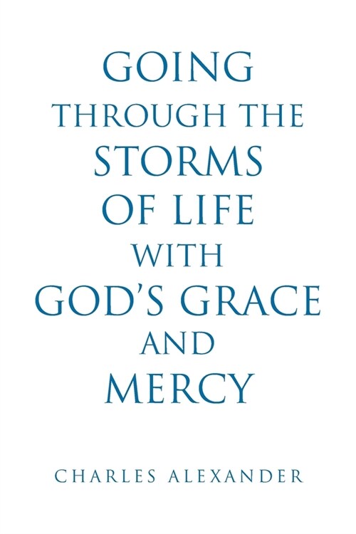 Going Through the Storms of Life with Gods Grace and Mercy (Paperback)