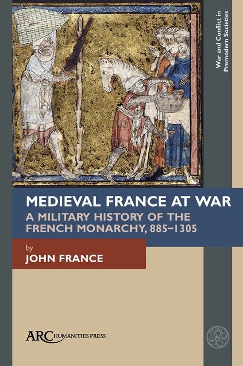 Medieval France at War: A Military History of the French Monarchy, 885-1305 (Hardcover)
