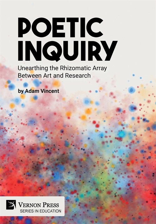 Poetic Inquiry: Unearthing the Rhizomatic Array Between Art and Research (Hardcover)